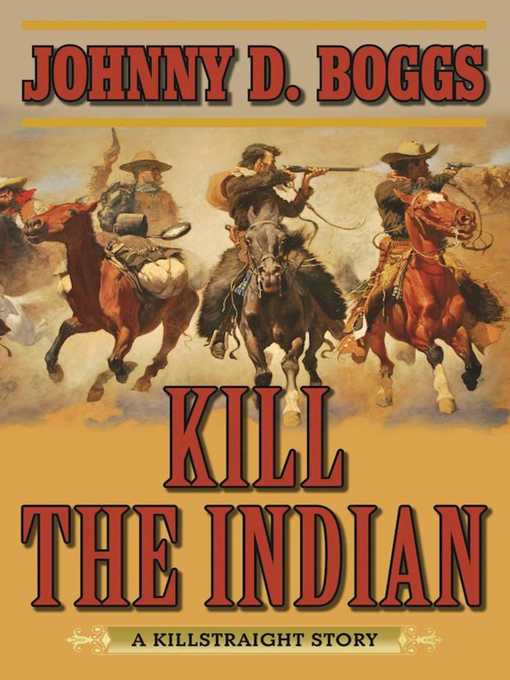 Title details for Kill the Indian: a Killstraight Story by Johnny D. Boggs - Available